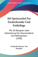 365 Speisezettel Fur Zuckerkranke Und Fettleibige: Mit 20 Rezepten Uber Zubereitung Von Aleuronatbrot Und Mehlspeisen (1900) 1160761965 Book Cover