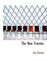The New Frontier: A Study of the American Liberal Spirit, Its Frontier Origin, and Its Application to Modern Problems 0548592349 Book Cover