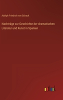Nachträge zur Geschichte der dramatischen Literatur und Kunst in Spanien 3368024523 Book Cover