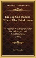Die Zug Und Wander-Thiere Aller Thierklassen: In Popular-Wissenschaftlichen Darstellungen Und Schilderungen (1865) 1161139869 Book Cover