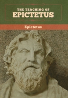 The Teaching of Epictetus, Being the Encheiridion of Epictetus, With Selections From the Dissertations and Fragments; 154682846X Book Cover