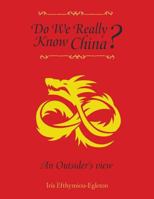 Do We Really Know China?: An Outsider's View 1514499746 Book Cover