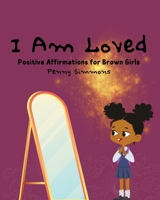 I Am Loved: Positive Affirmations for Brown Girls B0C4NJF521 Book Cover