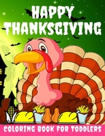 Happy Thanksgiving Coloring Book for Toddlers: Thanksgiving Books for Kids: A Fun Thanksgiving Coloring Gift Book for Boys and Girls, Thanksgiving Coloring Book for Kids Ages 2-4, 4-8,8-12, and up, Gr B08LNFRZNK Book Cover