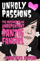 Unholy Passions: Musings of an Unrepentant Danzig Fangirl 164841611X Book Cover