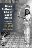 Black Cultural Life in South Africa: Reception, Apartheid, and Ethics 0472054007 Book Cover