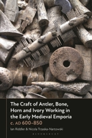 The Craft of Antler, Bone, Horn and Ivory Working in the Early Medieval Emporia C. AD 600-850 1350292613 Book Cover