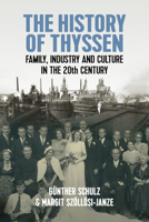 The History of Thyssen: Family, Industry and Culture in the 20th Century 1805390740 Book Cover