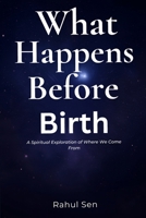 What Happens Before Birth: • A Spiritual Exploration of Where We Come From B0G5GPSKFF Book Cover