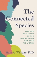 The Connected Species: How the Evolution of the Human Brain Can Save the World 1538179008 Book Cover