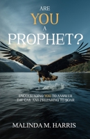 ARE YOU A PROPHET?: ENCOURAGING YOU TO ANSWER THE CALL AND PREPARING TO SOAR B0D9RG66GF Book Cover