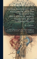 Cerebral Physiology and Materialism, with the Result of the Application of Animal Magnetism to the Cerebral Organs: An Address Delivered to the Phrenological Association in London, June 20, 1842. by W 1021563625 Book Cover