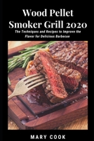 Wood Pellet Smoker Grill 2020: The Techniques and Recipes to Improve the Flavor of Meats, Seafood, Veggies and Baked Goods for Delicious Barbecue Using a Wood Pellet Smoker Grill B085RTL83W Book Cover
