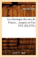 La Chronique Des Roys de France Jusques En L'An 1551 (A0/00d.1551) 2012559204 Book Cover