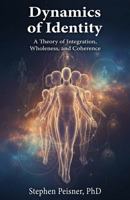 Dynamics of Identity: A Theory of Integration, Wholeness, and Coherence B0GCMF8KWM Book Cover