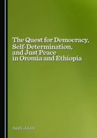 The Quest for Democracy, Self-Determination, and Just Peace in Oromia and Ethiopia 1036444236 Book Cover