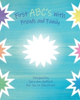 First ABC's with Friends and Family : A Collaborative Effort Book 099951301X Book Cover