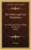 Die Webervögel Und Widafinken: Ihre Naturgeschichte, Pflege Und Zucht ... 1161137394 Book Cover