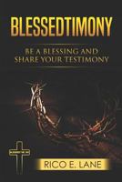 Blessedtimony, Be A Blessing And Share Your Testimony: A Practical Guide To A Relationship With Jesus Christ 1790168775 Book Cover