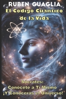 El Código Cuántico de la Vida: Sócrates: Conócete a Ti Mismo ¡Y Conocerás el Universo! B0DX78PM2Q Book Cover