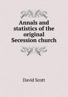 Annals and Statistics of the Original Secession Church 5519010242 Book Cover