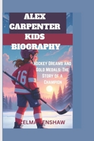 ALEX CARPENTER KIDS BIOGRAPHY: Hockey Dreams and Gold Medals: The Story of a Champion B0DX5YWZGS Book Cover