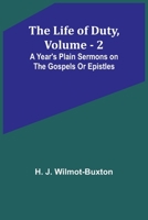 The Life of Duty, volume . 2: A year's plain sermons on the Gospels or Epistles 9356904359 Book Cover