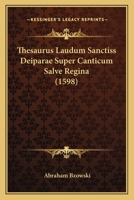 Thesaurus Laudum Sanctiss Deiparae Super Canticum Salve Regina (1598) 1120940710 Book Cover