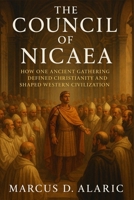 The Council of Nicaea: How One Ancient Gathering Defined Christianity and Shaped Western Civilization B0FWRKFWMG Book Cover