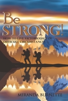 Be Strong : How to Live Victoriously in Difficult Circumstances 0999893890 Book Cover