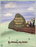 Mighty Mountain Movers: A Family Prayer Journal 1411601513 Book Cover