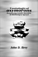Tautological Oxymorons: Deconstructing Scientific Materialism: An Onto-theological Approach 059523206X Book Cover