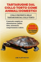 TARTARUGHE DAL COLLO TORTO COME ANIMALI DOMESTICI: Cura e Proprietà delle Tartarughe dal Collo Torto: Il manuale completo su alimentazione, gabbie, ... comportamento e salute. (Italian Edition) B0DWV49SH6 Book Cover