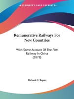 Remunerative Railways For New Countries: With Some Account Of The First Railway In China 1437050174 Book Cover