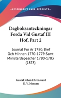 Dagboksanteckningar Forda Vid Gustaf III Hof, Part 2: Journal For Ar 1780, Bref Och Minnen 1770-1779 Samt Ministerdepescher 1780-1783 (1878) 1160848793 Book Cover