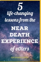 5 Life-Changing Lessons from the near Death Experiences of Others 1718052308 Book Cover