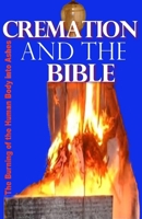 Cremation and the Bible: Burning the Human Body Into Ashes 0984123164 Book Cover