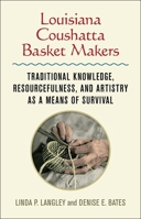 Louisiana Coushatta Basket Makers: Traditional Knowledge, Resourcefulness, and Artistry as a Means of Survival 0807171247 Book Cover