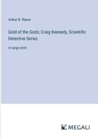 Gold of the Gods; Craig Kennedy, Scientific Detective Series: in large print 3387039662 Book Cover