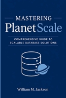 Mastering PlanetScale: Comprehensive Guide to Scalable Database Solutions B0GYL6KTZ5 Book Cover