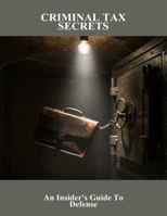 Criminal Tax Secrets: An Insider'S Guide To Defense B0FMKVNY6B Book Cover