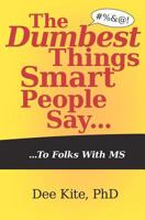 The Dumbest Things Smart People Say to Folks with MS 1466371072 Book Cover