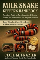 MILK SNAKE KEEPER’S HANDBOOK: A Complete Guide to Care, Breeding, expert tips, health, Enrichment and beginners guide B0FT1RFCC9 Book Cover