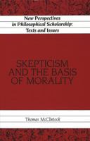 Skepticism and the Basis of Morality (New Perspectives in Philosophical Scholarship: Texts and Issues) 0820427616 Book Cover