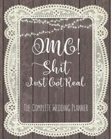 Omg Shit Just Got Real The Complete Wedding planner: The Wedding Planner Notebook For the Offbeat Bride: Timeline, Checklists, Guest List, Table Seating Wedding Attire And More. Great Gift For The Bri 1082128813 Book Cover