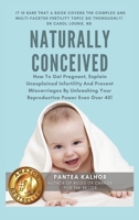 Naturally Conceived: How To Get Pregnant, Explain Unexplained Infertility And Prevent Miscarriages By Unleashing Your Reproductive Power Even Over 40! 1999545850 Book Cover