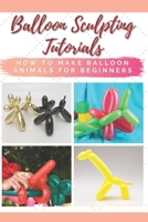 Balloon Sculpting Tutorials: How to Make Balloon Animals for Beginners null Book Cover