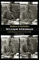 Orpheus in Manhattan: William Schuman and the Shaping of America's Musical Life 0195388526 Book Cover