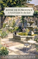 Bonne Vie in Provence: A Travel Guide for the Soul B0G4398WF5 Book Cover