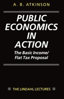 Public Economics in Action: The Basic Income/Flat Tax Proposal (Lindahl Lectures on Monetary and Fiscal Policy) 0198292163 Book Cover